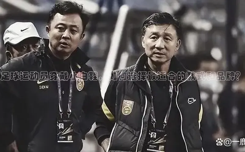 vsport体育下载雷柏科技足球运动员穿戴小白鞋，如何选择最适合的款式和品牌？