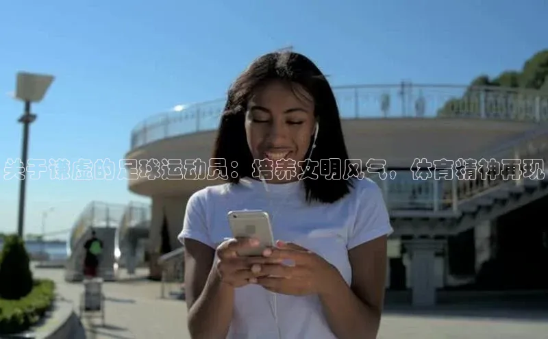 Vsport体育APP下载知乎关于谦虚的足球运动员：培养文明风气，体育精神再现