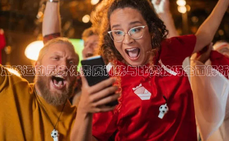 Vsport体育平台百度数据开放平台足球运动员身体素质训练与比赛技巧全面解析