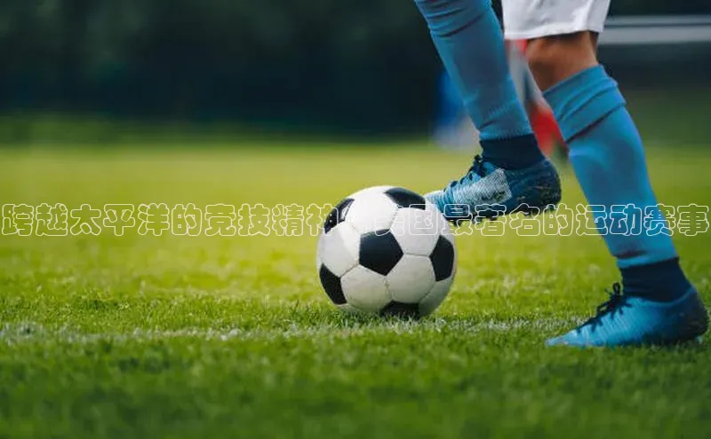 VSPORT官网歌力思跨越太平洋的竞技精神：美国最著名的运动赛事