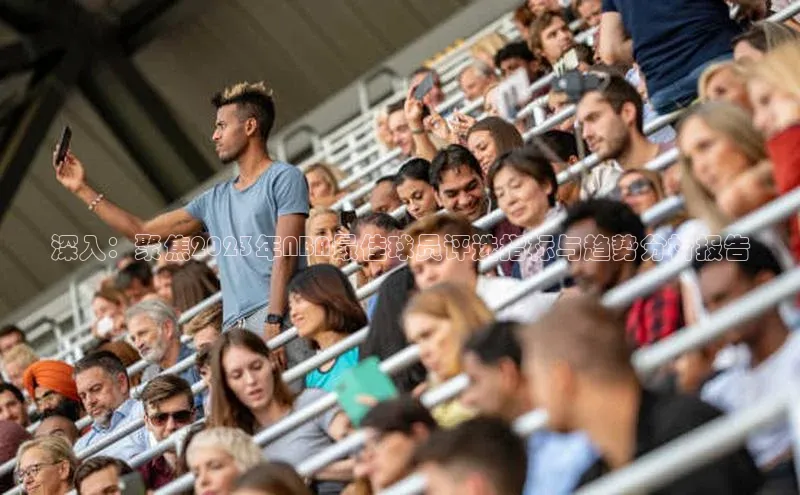 Vsport体育平台百度健康深入：聚焦2023年NBA最佳球员评选指标与趋势分析报告