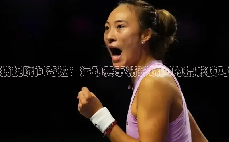 捕捉瞬间奇迹：运动赛事精彩瞬间的摄影技巧