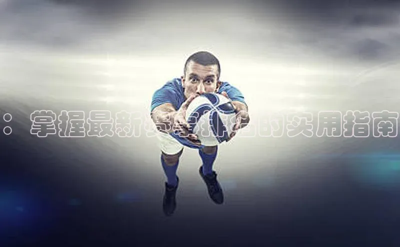 ：掌握最新赛事排名的实用指南