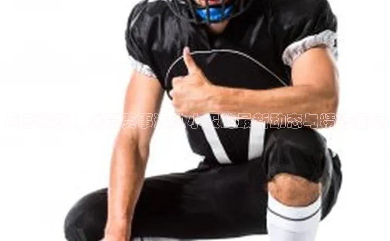 风云激荡：体育赛事运动小报的最新动态与精彩回顾