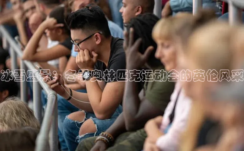 冰雪盛景：冬季奥林匹克运动会的英伦风采