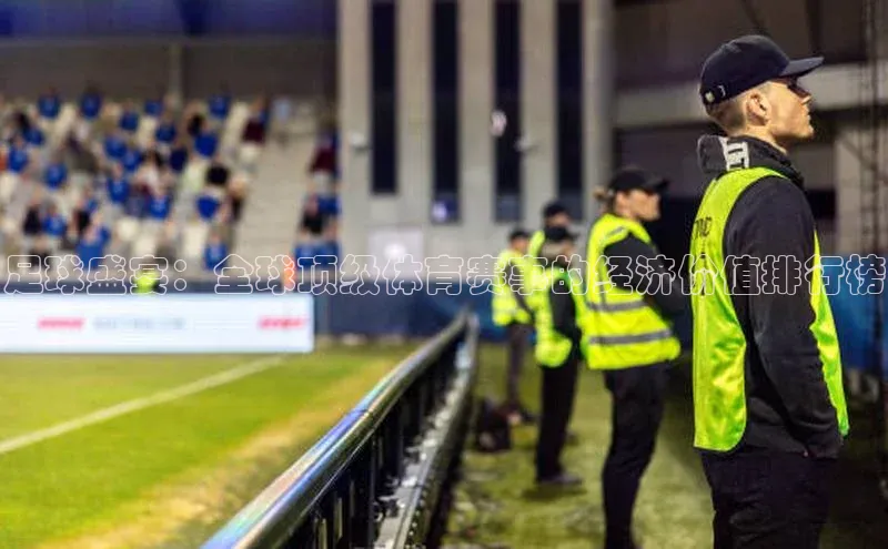 足球盛宴：全球顶级体育赛事的经济价值排行榜