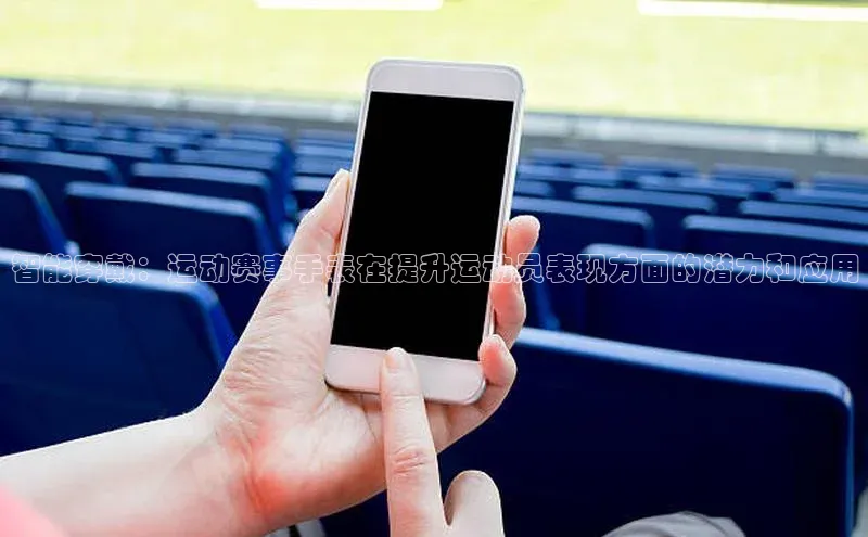 智能穿戴：运动赛事手表在提升运动员表现方面的潜力和应用