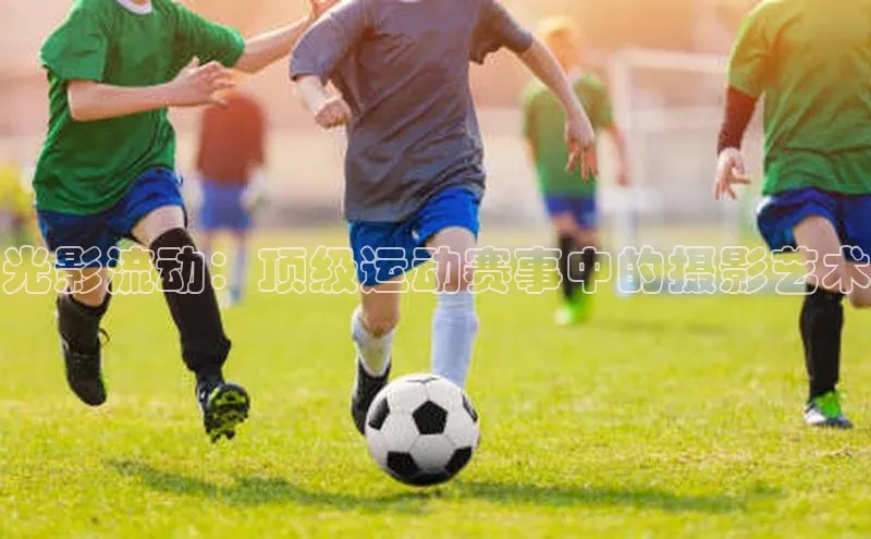 光影流动：顶级运动赛事中的摄影艺术