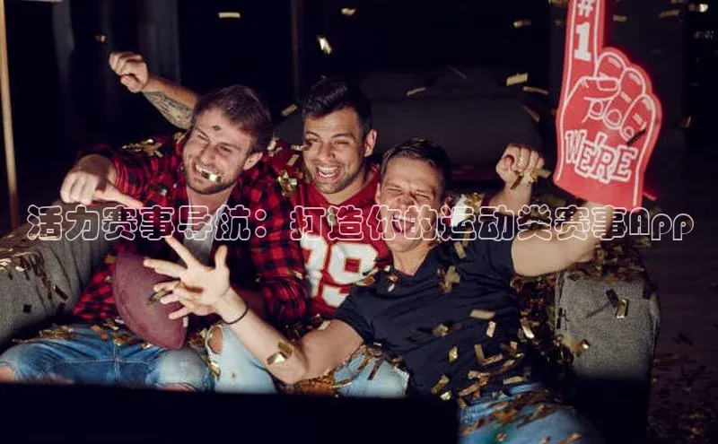 活力赛事导航：打造你的运动类赛事App