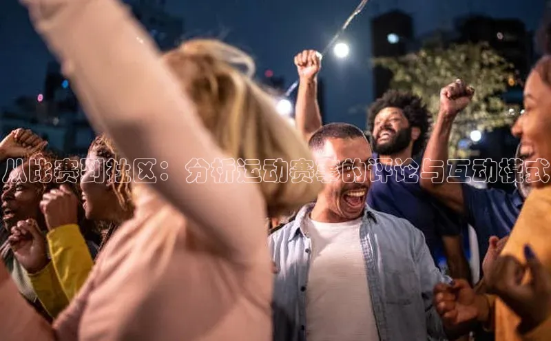 从比赛到社区：分析运动赛事的评论与互动模式