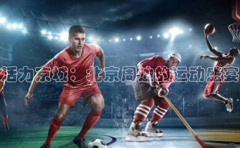 活力京城：北京周边的运动盛宴